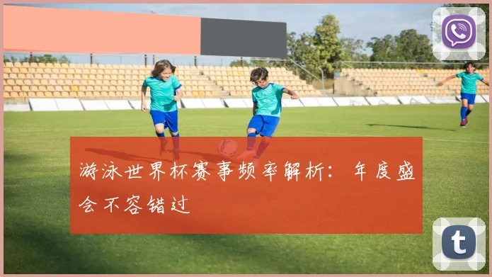 游泳世界杯赛事频率解析：年度盛会不容错过