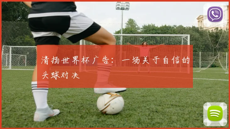 清扬世界杯广告：一场关于自信的头球对决