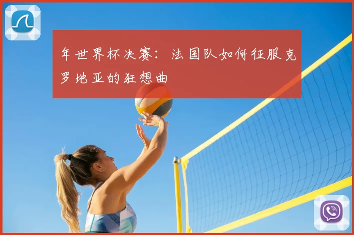 年世界杯决赛：法国队如何征服克罗地亚的狂想曲