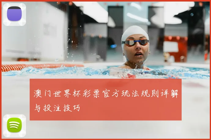 澳门世界杯彩票官方玩法规则详解与投注技巧