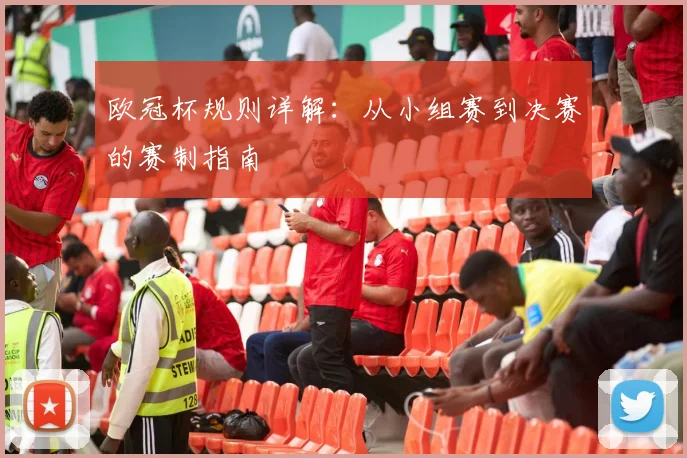 欧冠杯规则详解：从小组赛到决赛的赛制指南