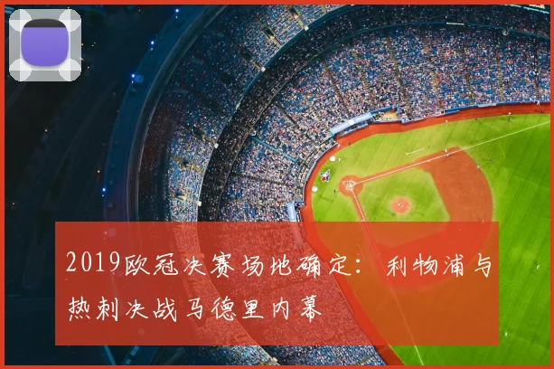 2019欧冠决赛场地确定：利物浦与热刺决战马德里内幕