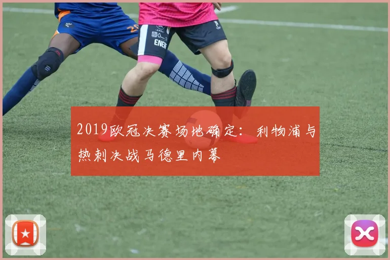 2019欧冠决赛场地确定：利物浦与热刺决战马德里内幕