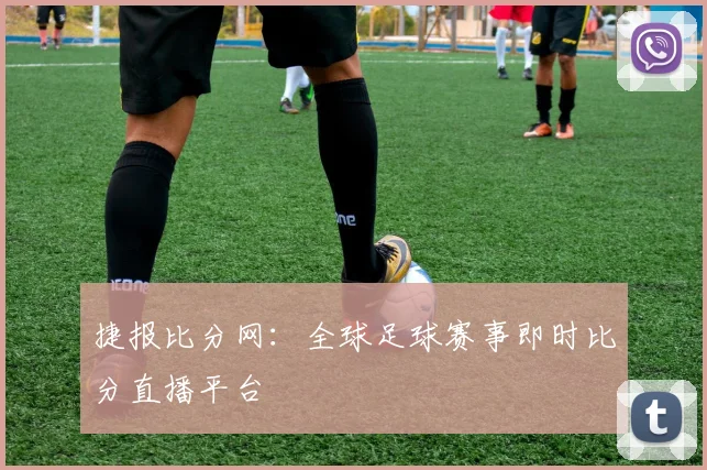 捷报比分网：全球足球赛事即时比分直播平台