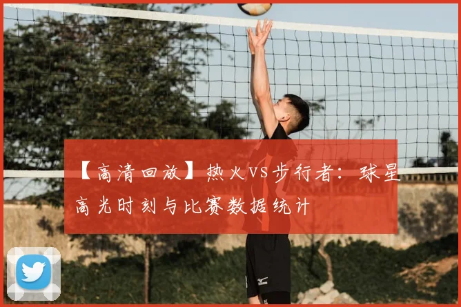 【高清回放】热火vs步行者:球星高光时刻与比赛数据统计