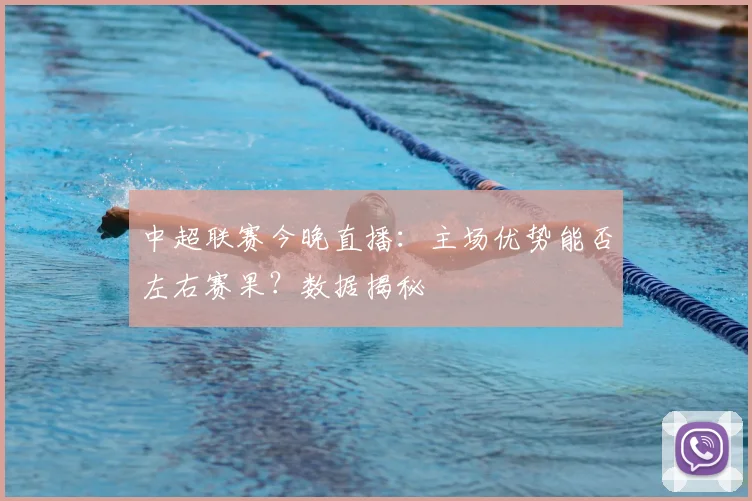 中超联赛今晚直播：主场优势能否左右赛果？数据揭秘