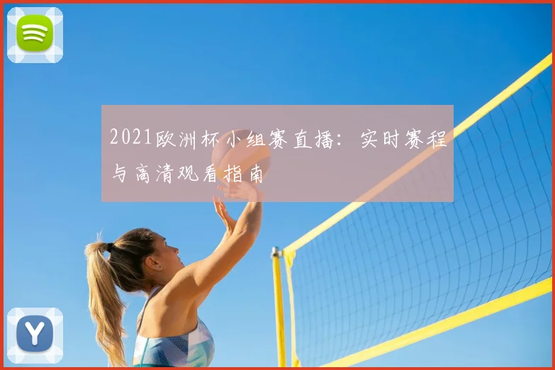 2021欧洲杯小组赛直播：实时赛程与高清观看指南